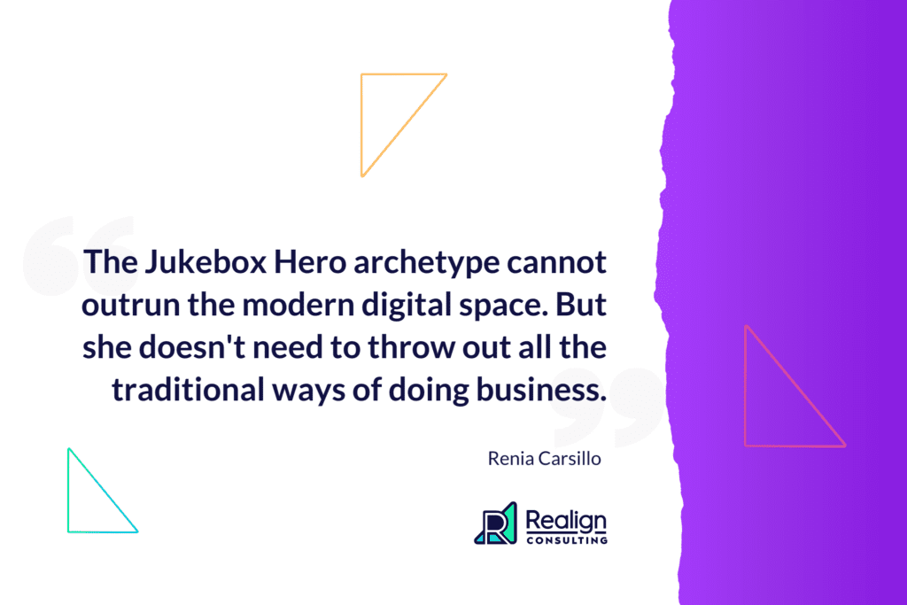 Quote by Renia Carsillo, The Jukebox Hero archetype cannot outrun the modern digital space. But she doesn't need to throw out all the traditional ways of doing business.