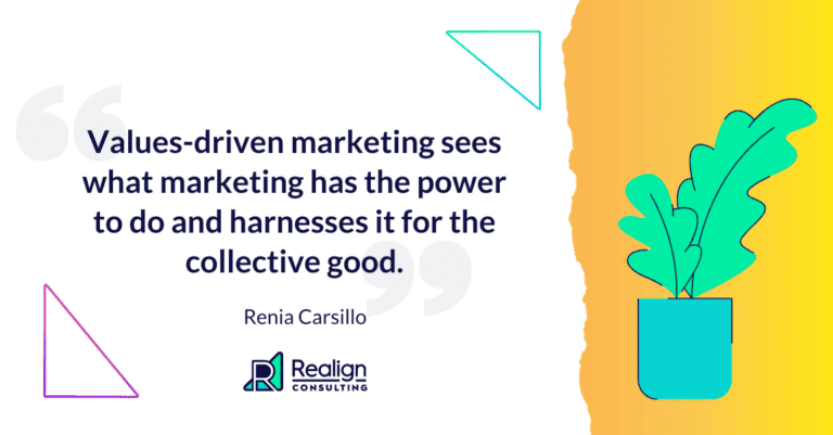 A quote from Renia that reads, "Values-driven marketing see what marketing has the power to do and harnesses it for the collective good."