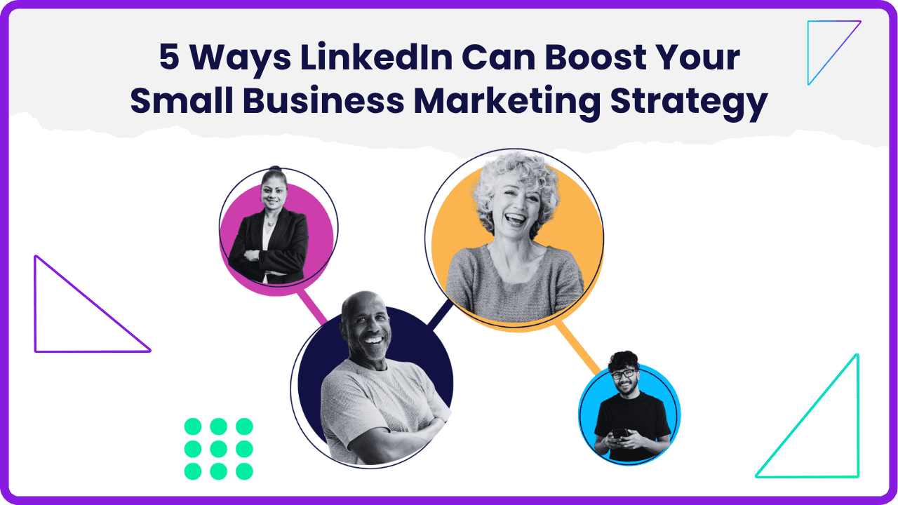 5 Ways LinkedIn Can Boost Your Small Business Marketing Strategy