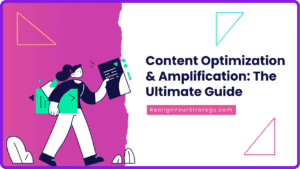 Content Optimization & Amplification: The Complete Guide