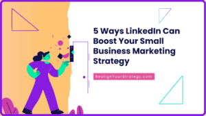 5 Ways LinkedIn Can Boost Your Small Business Marketing Strategy