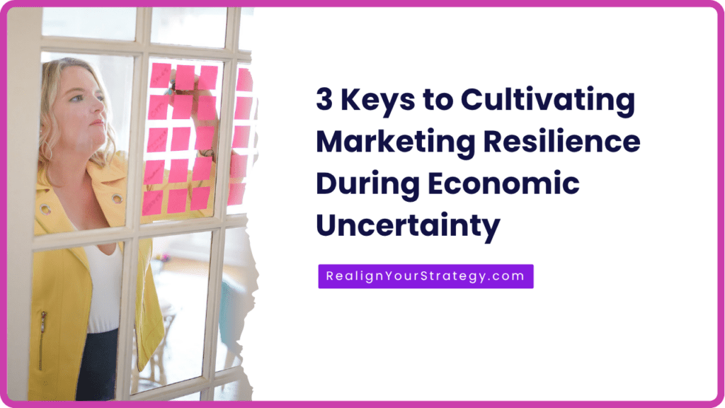3 Keys to Cultivating Marketing Resilience During Economic Uncertainty