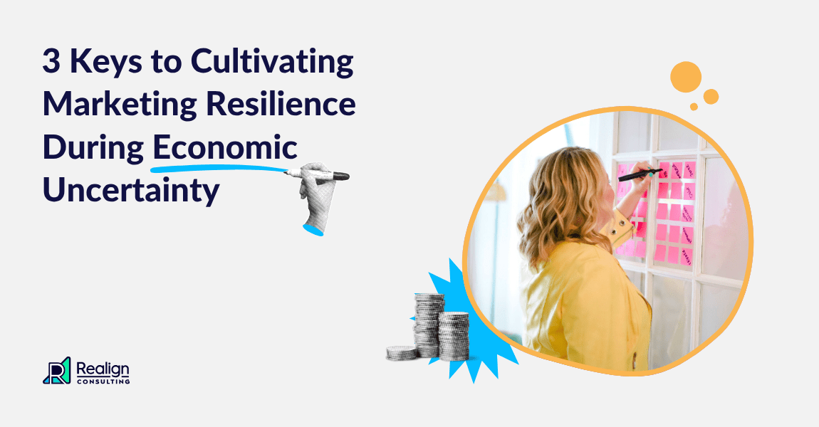 3 Keys to Cultivating Marketing Resilience During Economic Uncertainty