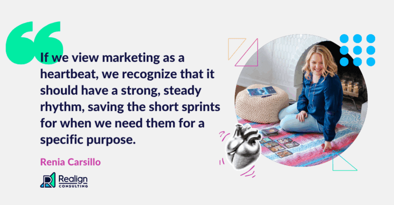 Quote from Renia Carsillo: If we view marketing as a heartbeat, we recognize that it should have a strong, steady rhythm, saving the short sprints for when we need them for a specific purpose.