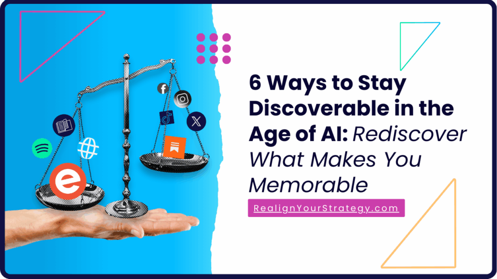 6 Ways to Stay Discoverable in the Age of AI: Rediscover What Makes You Memorable