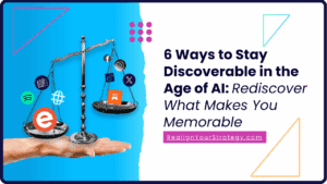 6 Ways to Stay Discoverable in the Age of AI: Rediscover What Makes You Memorable