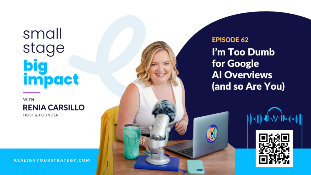 Small Stage Big Impact Podcast. An image featuring Renia Carsillo and episode's 62 title: "I’m too dumb for Google AI Overviews (And so are you.)"